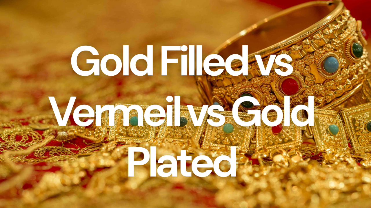 What Is Gold Filled Jewelry? Complete Guide to Gold Filled vs Vermeil vs Gold Plated